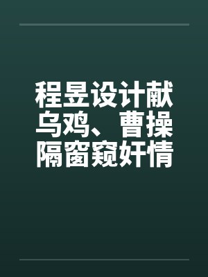 程昱设计献乌鸡、曹操隔窗窥奸情