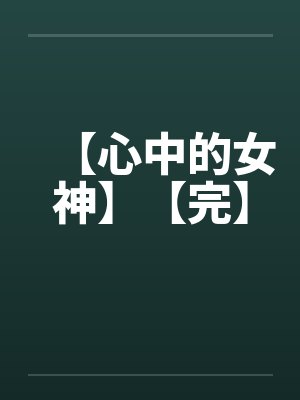 【心中的女神】【完】笔趣阁无弹窗