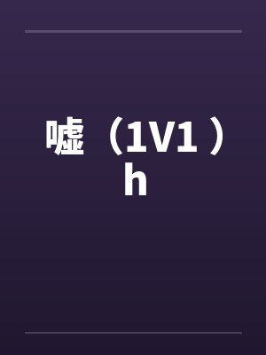 嘘（1V1 ）h笔趣阁无弹窗