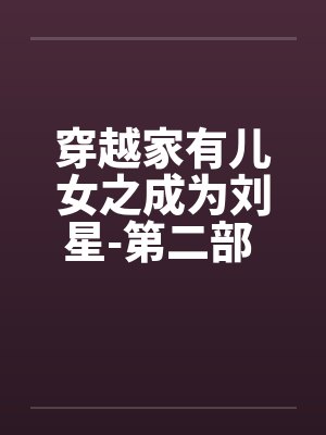 穿越家有儿女之成为刘星-第二部 第005章 控制四大家族by佚名笔趣阁无弹窗