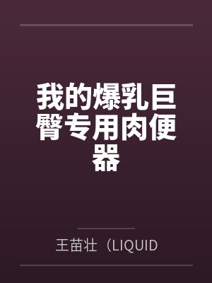 我的爆乳巨臀专用肉便器
