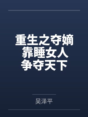 重生之夺嫡 靠睡女人争夺天下