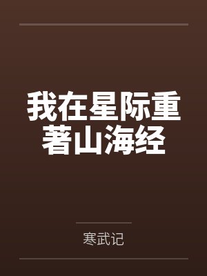 我在星际重著山海经by寒武记笔趣阁无弹窗