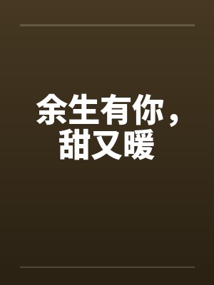 余生有你,甜又暖by佚名笔趣阁无弹窗