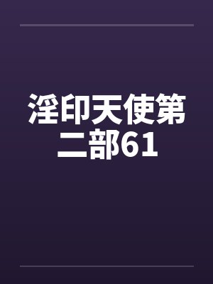淫印天使第二部61笔趣阁无弹窗