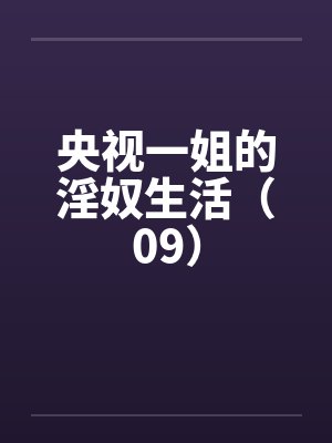 央视一姐的淫奴生活(09)by佚名笔趣阁无弹窗