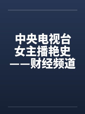 中央电视台女主播艳史——财经频道秦方篇(完)