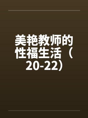 美艳教师的性福生活(20-22)笔趣阁无弹窗