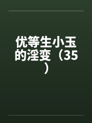 优等生小玉的淫变（35）by佚名