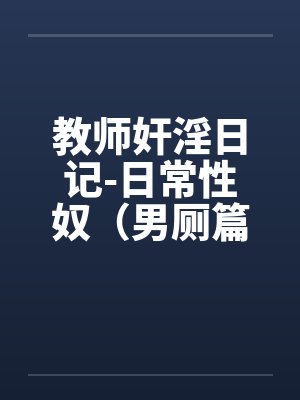 教师奸淫日记-日常性奴（男厕篇）by佚名
