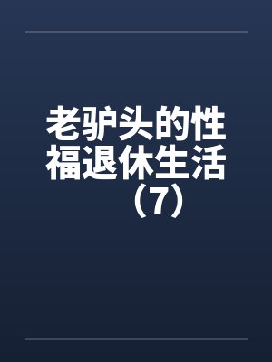 老驴头的性福退休生活（7）by佚名