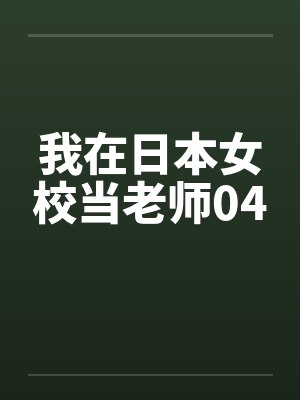 我在日本女校当老师04笔趣阁无弹窗