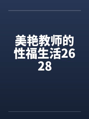 美艳教师的性福生活2628