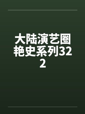 大陆演艺圈艳史系列322by佚名
