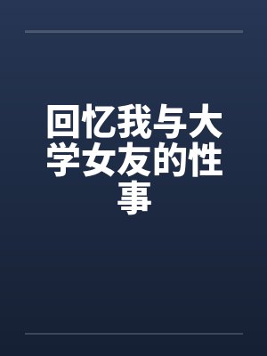 回忆我与大学女友的性事