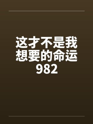 这才不是我想要的命运982