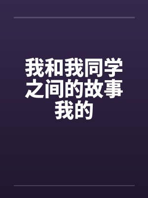 我和我同学之间的故事我的