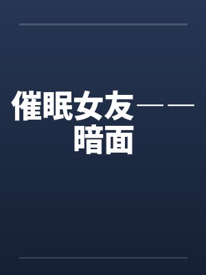 催眠女友――暗面by佚名笔趣阁无弹窗