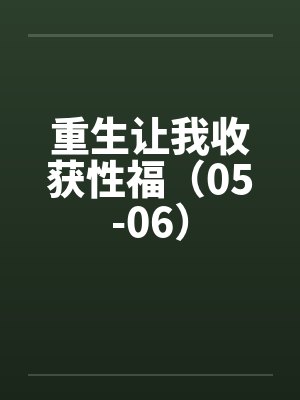 重生让我收获性福(05-06)
