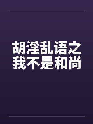 胡淫乱语之我不是和尚by佚名