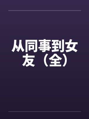 从同事到女友（全）