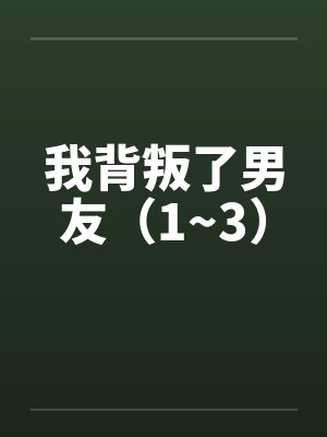 我背叛了男友（1~3）