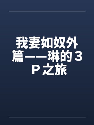 我妻如奴外篇——琳的３Ｐ之旅by佚名