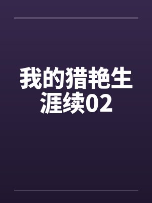 我的猎艳生涯续02笔趣阁无弹窗