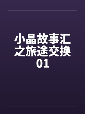 小晶故事汇之旅途交换01by佚名