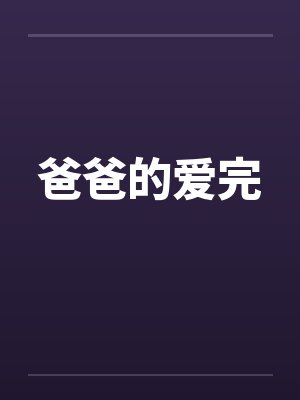 爸爸的爱完by佚名笔趣阁无弹窗