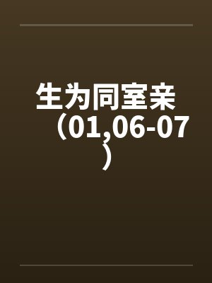 生为同室亲（01,06-07）by佚名