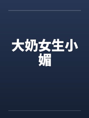 大奶女生小媚