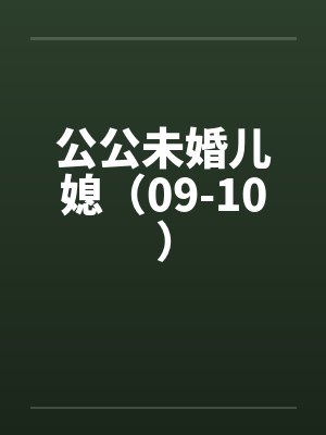 公公未婚儿媳（09-10）by佚名