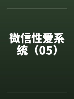 微信性爱系统（05）by佚名