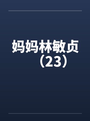 妈妈林敏贞（23）