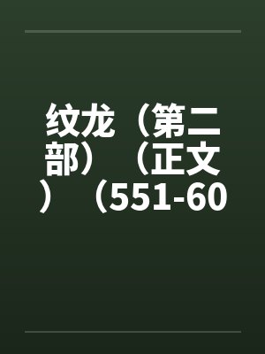 纹龙（第二部）（正文）（551-600）by佚名