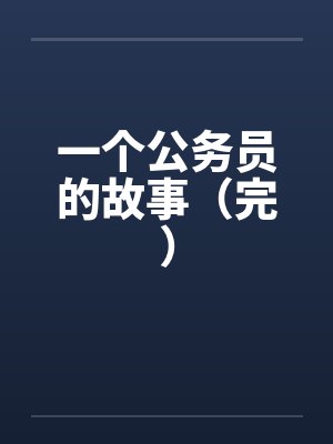 一个公务员的故事（完）笔趣阁无弹窗
