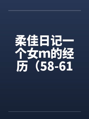 柔佳日记一个女ｍ的经历（58-61）by佚名笔趣阁无弹窗