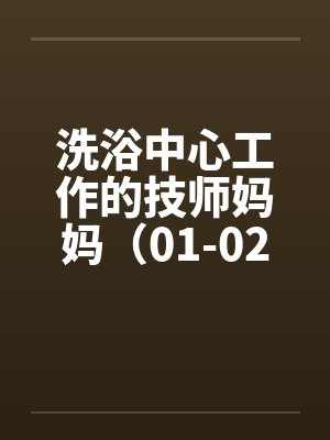 洗浴中心工作的技师妈妈（01-02）by佚名笔趣阁无弹窗