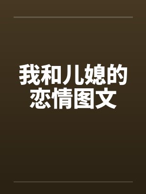 我和儿媳的恋情图文笔趣阁无弹窗
