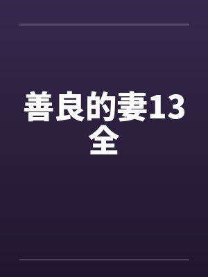 善良的妻13全笔趣阁无弹窗
