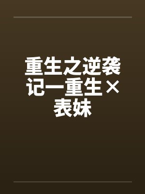 重生之逆袭记一重生×表妹by佚名