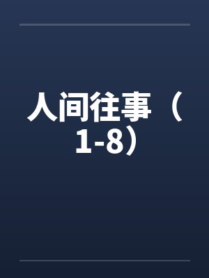 人间往事（1-8）by佚名笔趣阁无弹窗