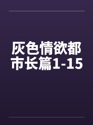 灰色情欲都市长篇1-15by佚名笔趣阁无弹窗