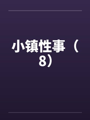 小镇性事（8）笔趣阁无弹窗