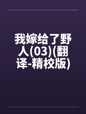 我嫁给了野人(03)(翻译-精校版)笔趣阁无弹窗
