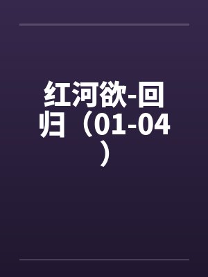 红河欲-回归（01-04）by佚名
