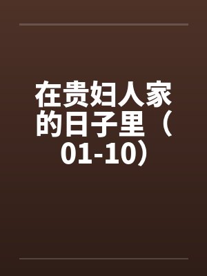 在贵妇人家的日子里(01-10)笔趣阁无弹窗