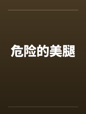 危险的美腿by佚名笔趣阁无弹窗