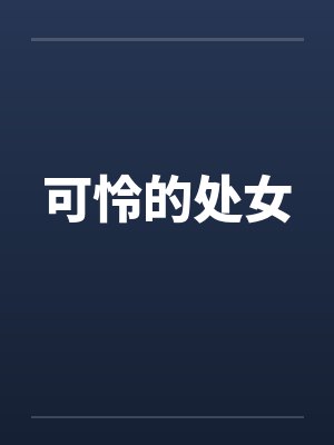 可怜的处女by佚名笔趣阁无弹窗